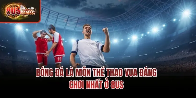 Bóng đá là môn thể thao vua đáng chơi nhất ở 8us
