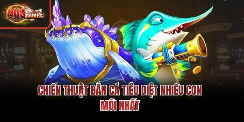 Chiến thuật bắn cá tiêu diệt nhiều con mồi nhất