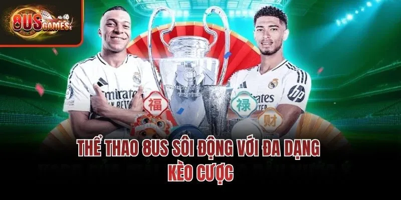 Thể thao 8us sôi động với đa dạng kèo cược