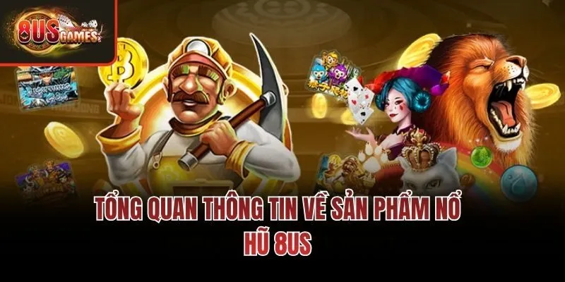 Tổng quan thông tin về sản phẩm nổ hũ 8us